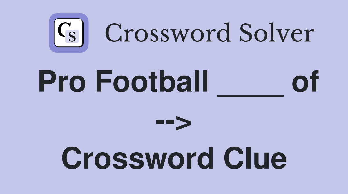 Pro Football ____ of --> Crossword Clue