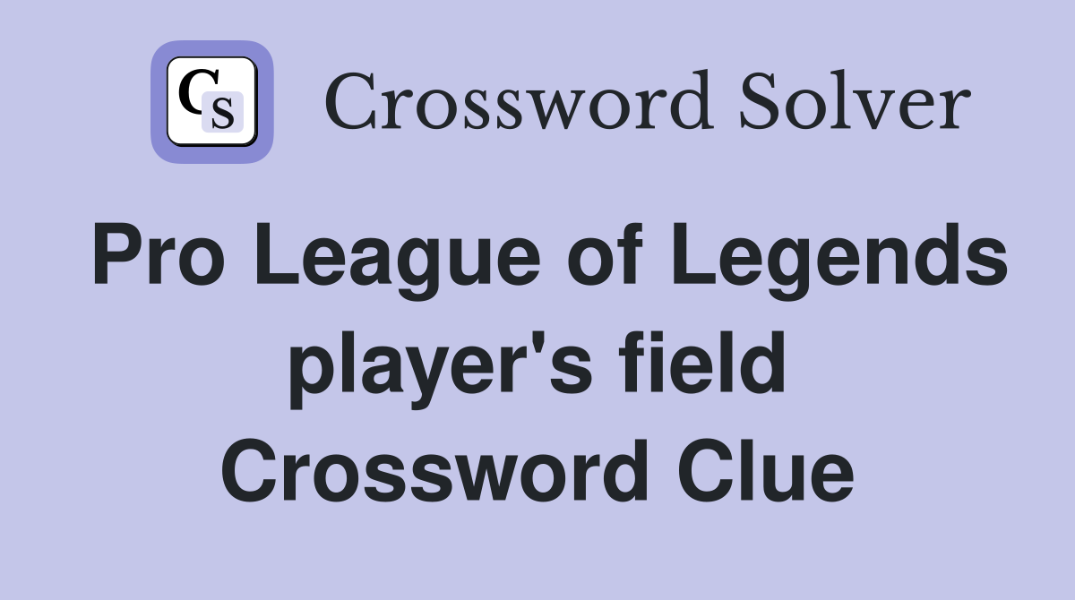 Pro League of Legends player's field Crossword Clue