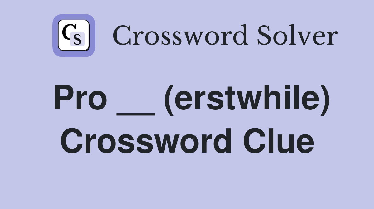 Pro __ (erstwhile) Crossword Clue
