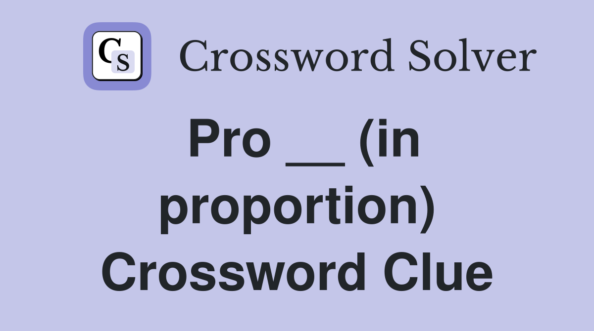 Pro __ (in proportion) Crossword Clue