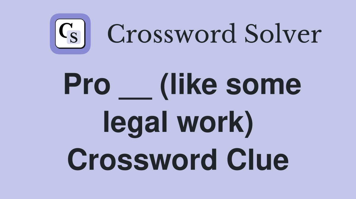 Pro __ (like some legal work) Crossword Clue