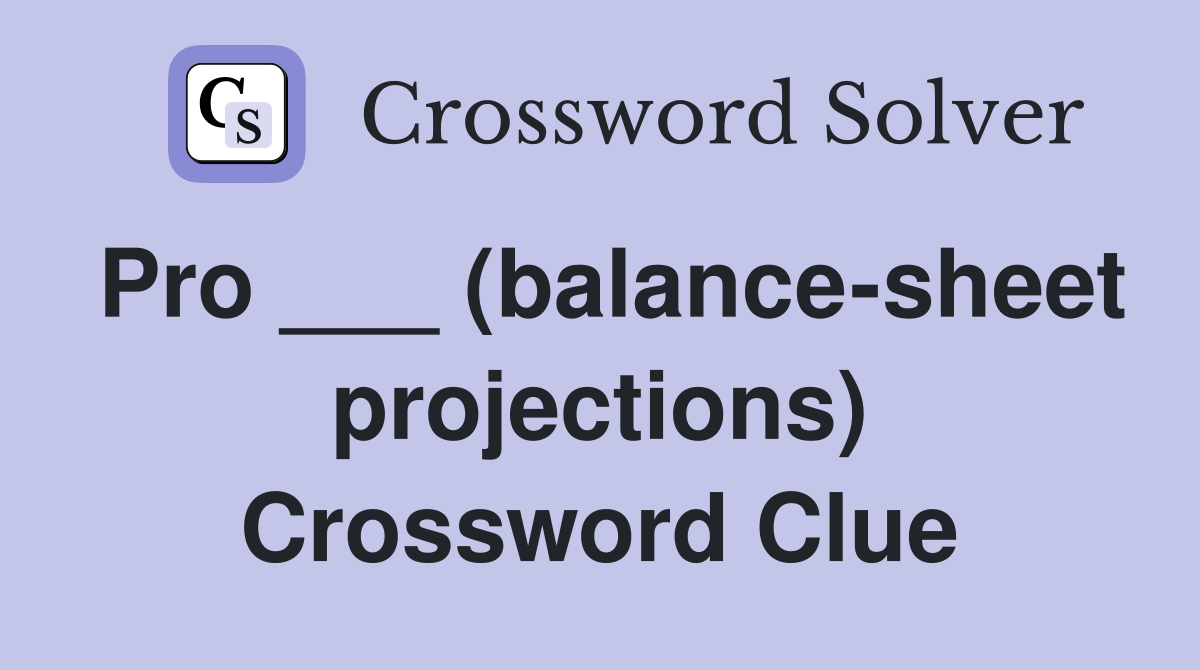 Pro ___ (balance-sheet projections) Crossword Clue