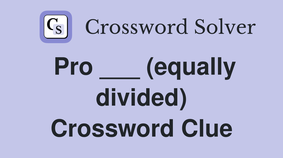 Pro ___ (equally divided) Crossword Clue
