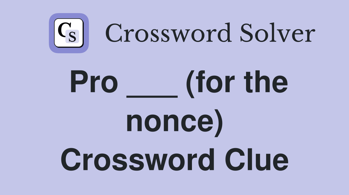 Pro ___ (for the nonce) Crossword Clue