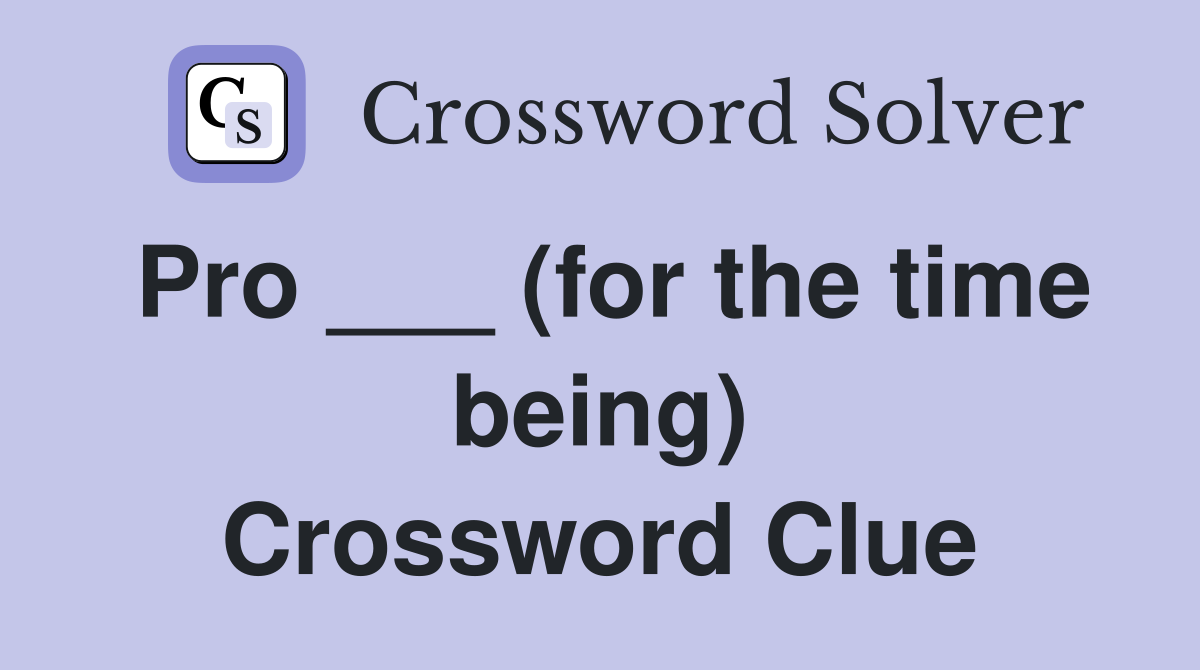 Pro ___ (for the time being) Crossword Clue
