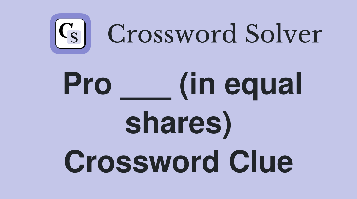 Pro ___ (in equal shares) Crossword Clue