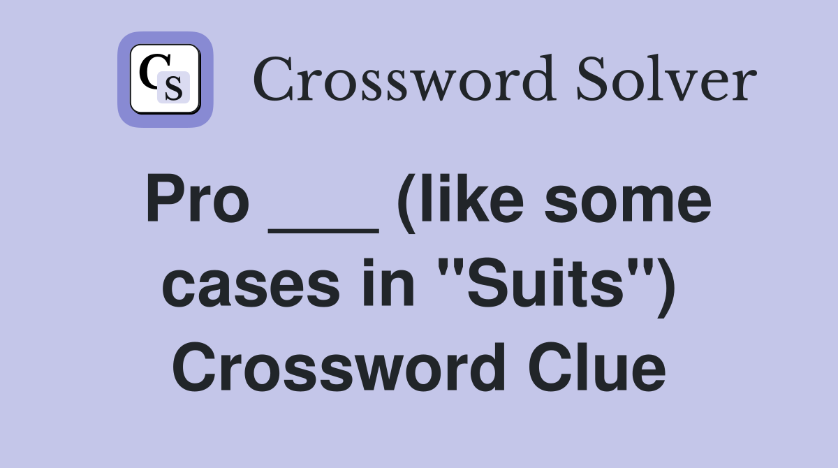 Pro ___ (like some cases in "Suits") Crossword Clue