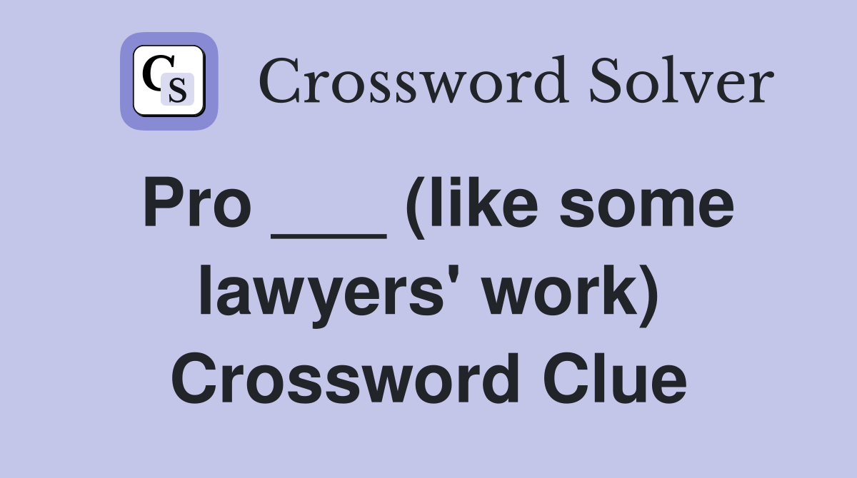 Pro ___ (like some lawyers' work) Crossword Clue