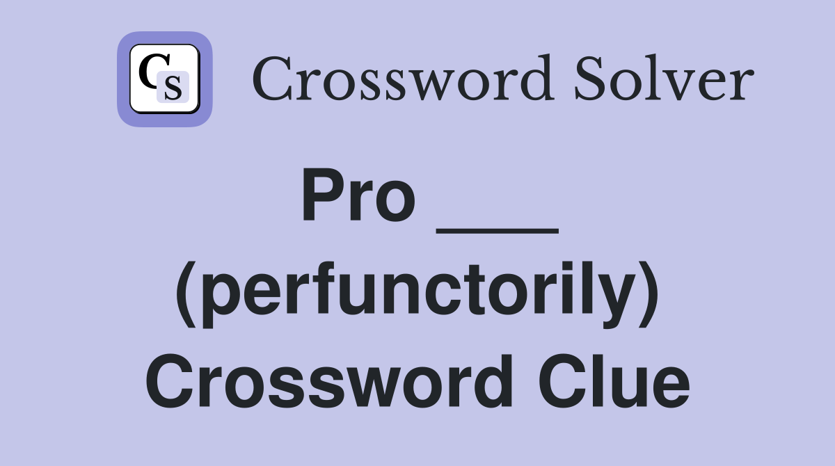 Pro ___ (perfunctorily) Crossword Clue