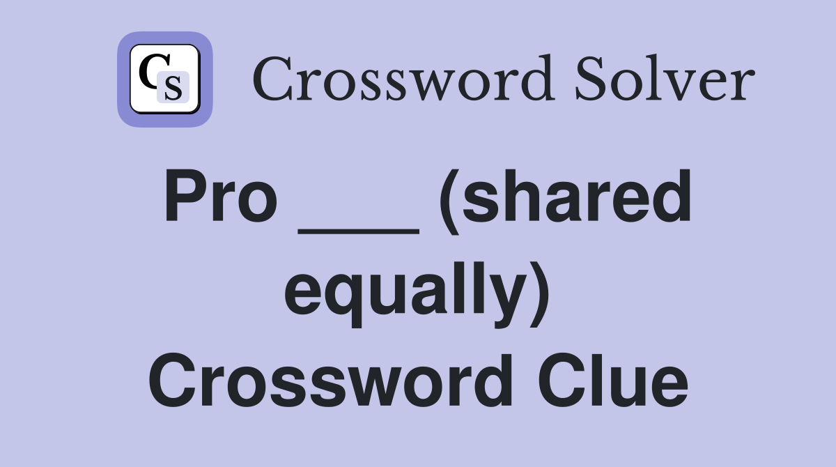 Pro ___ (shared equally) Crossword Clue