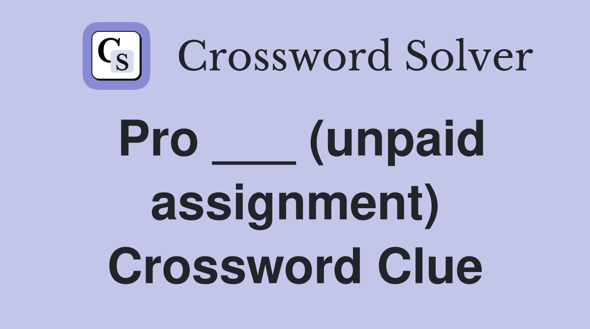 Pro ___ (unpaid assignment) Crossword Clue