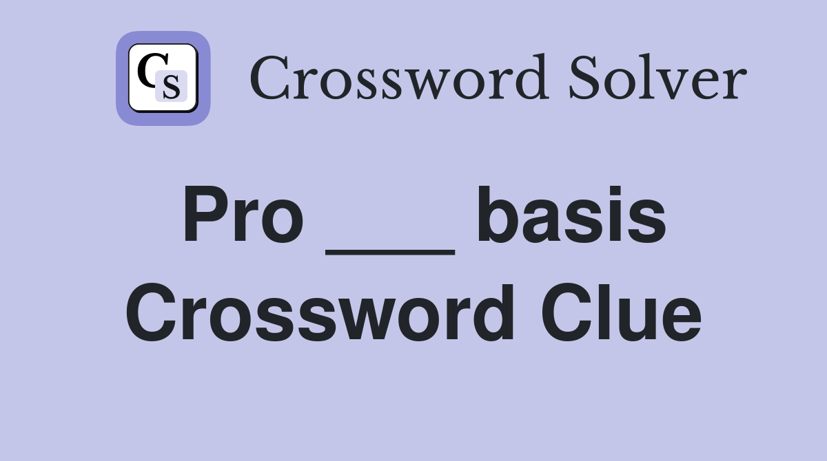 Pro ___ basis Crossword Clue