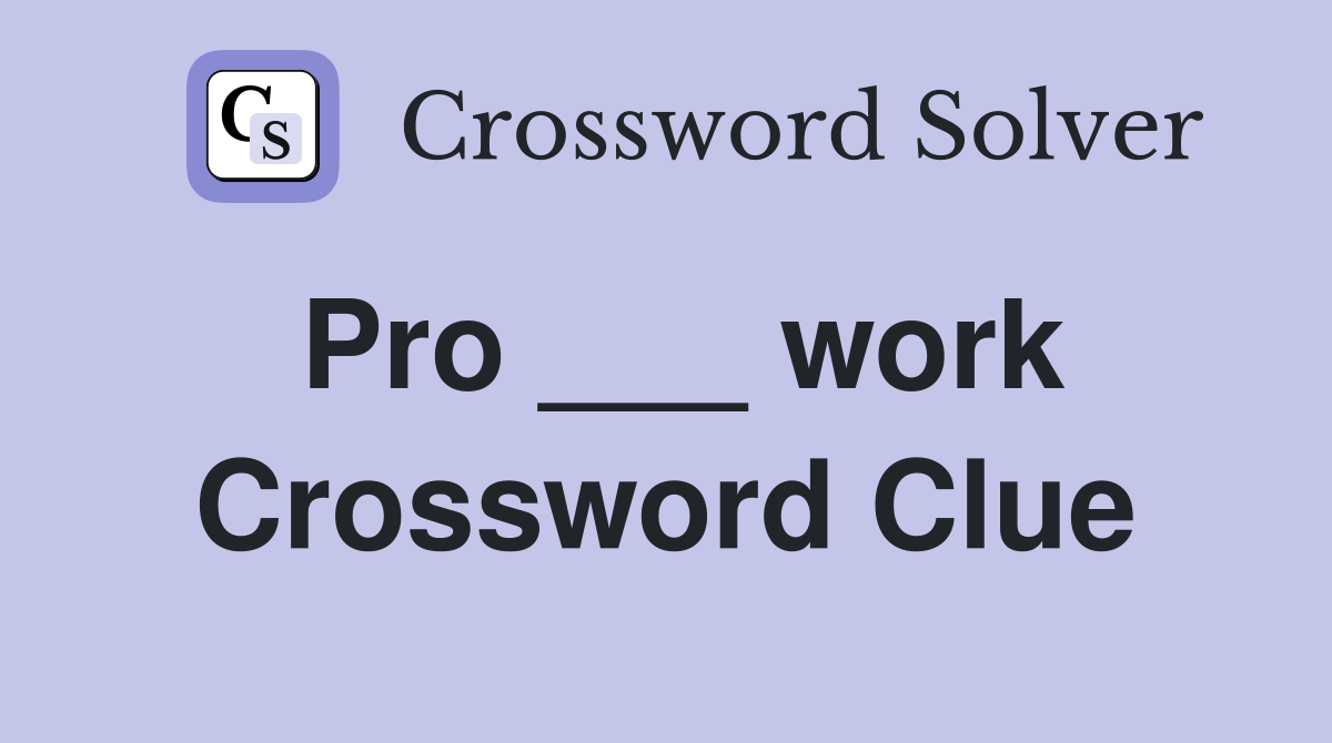 Pro ___ work Crossword Clue