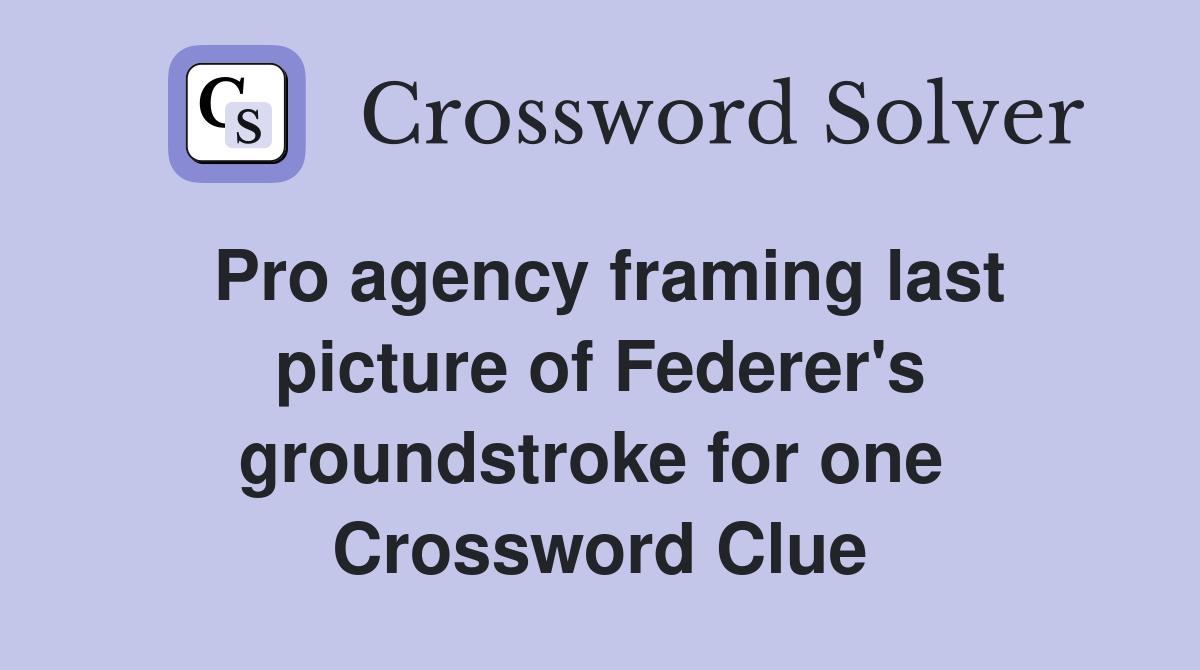 Pro agency framing last picture of Federer's groundstroke for one  Crossword Clue
