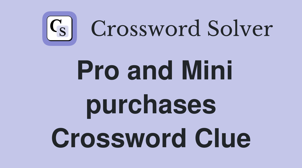 Pro and Mini purchases Crossword Clue