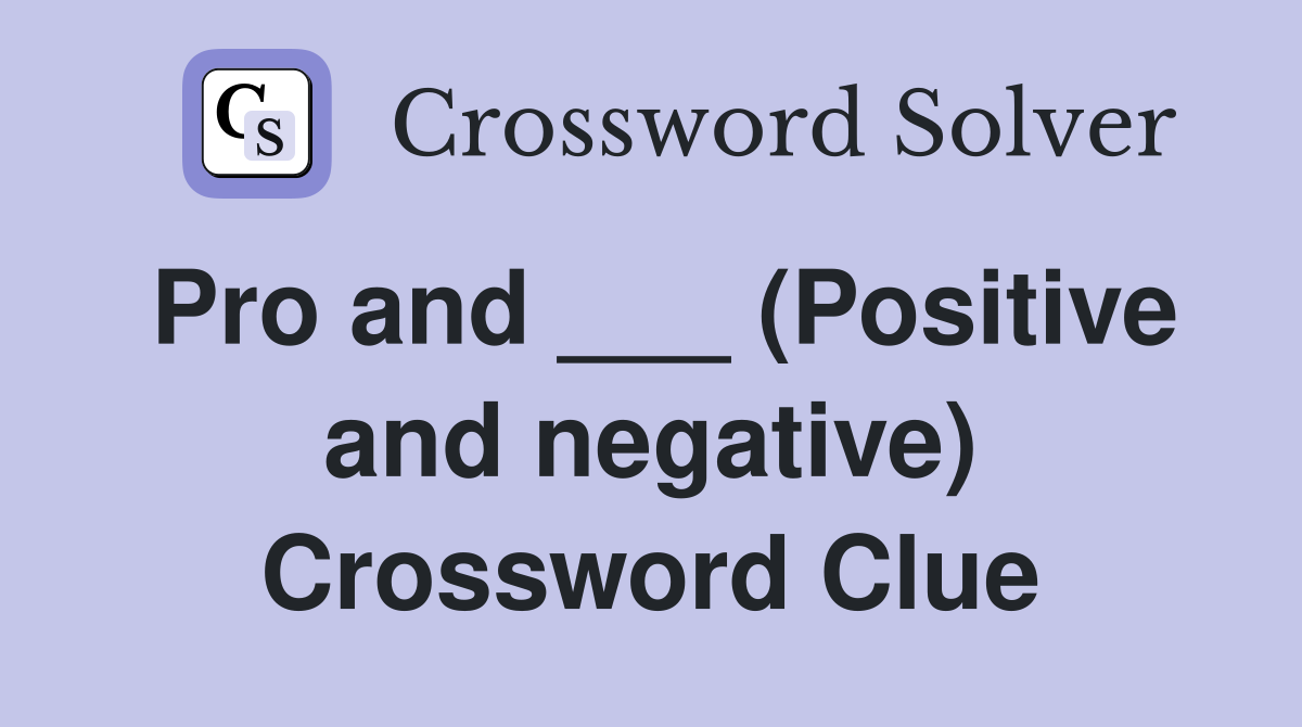 Pro and ___ (Positive and negative) Crossword Clue