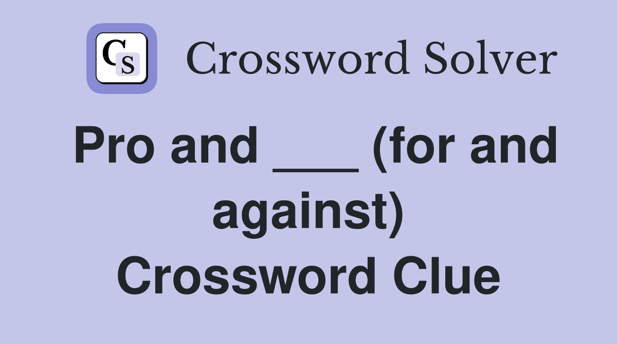 Pro and ___ (for and against) Crossword Clue