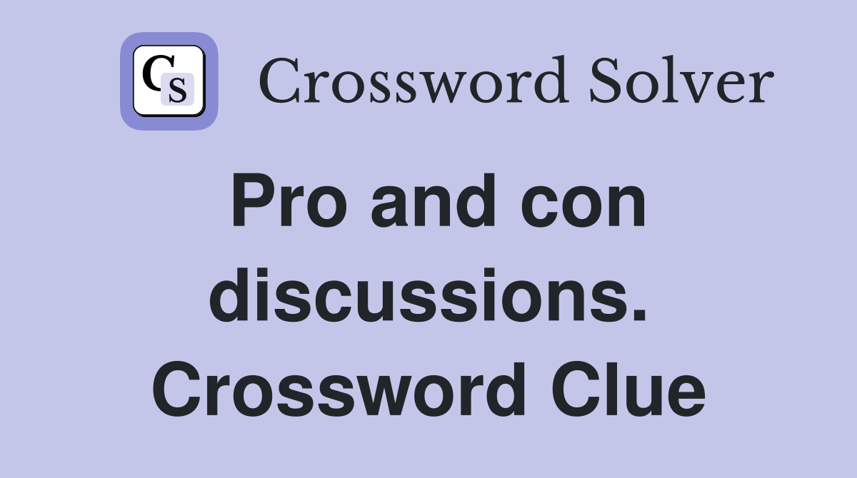 Pro and con discussions. Crossword Clue