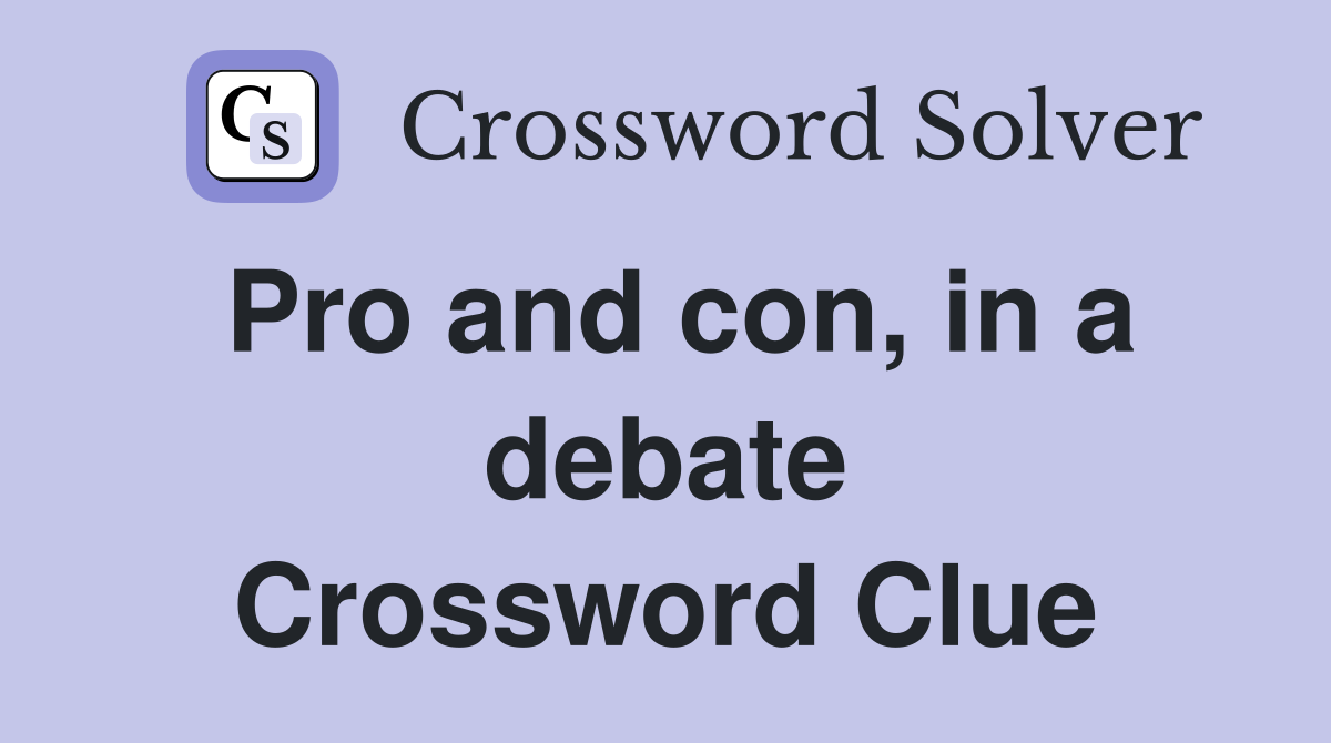 Pro and con, in a debate Crossword Clue