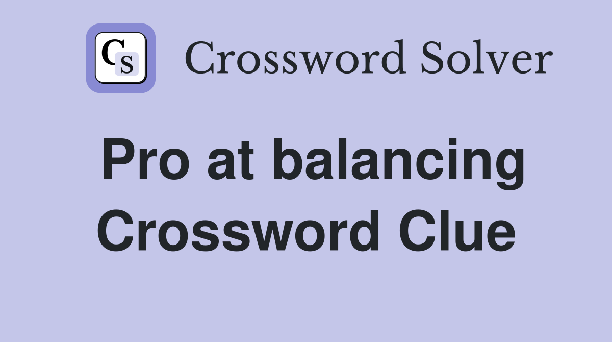 Pro at balancing Crossword Clue