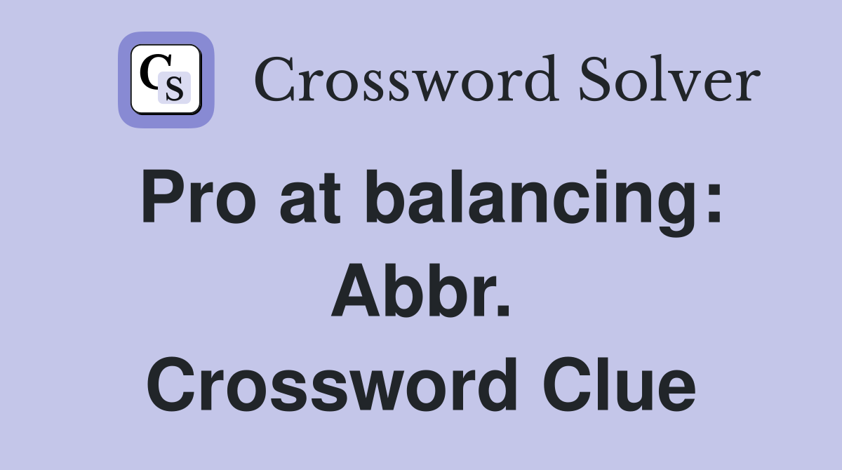 Pro at balancing: Abbr. Crossword Clue