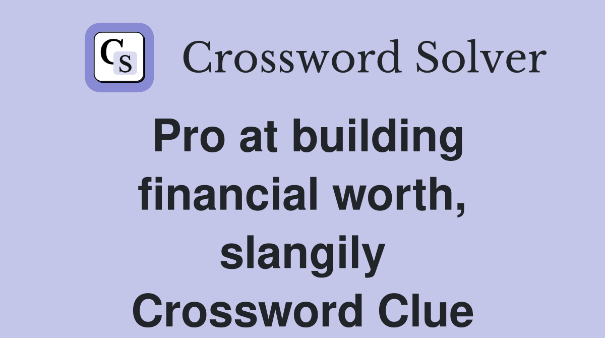 Pro at building financial worth, slangily Crossword Clue