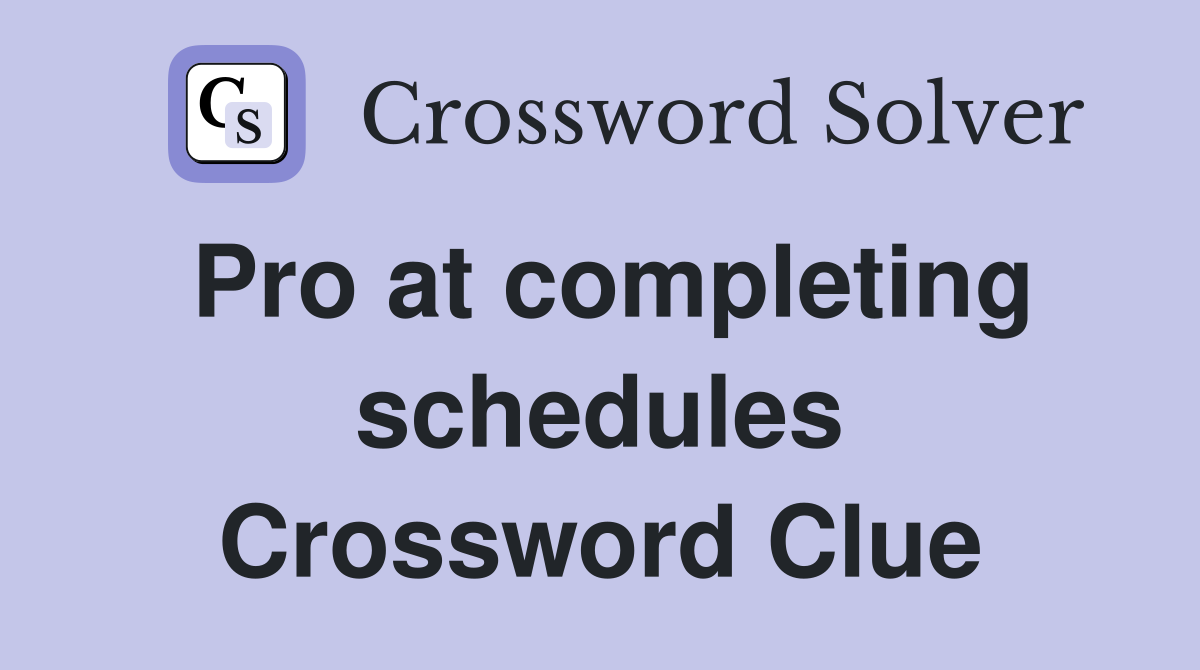 Pro at completing schedules Crossword Clue