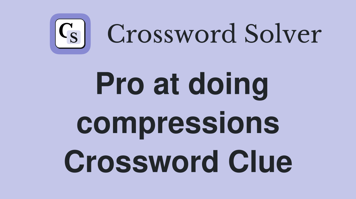 Pro at doing compressions Crossword Clue