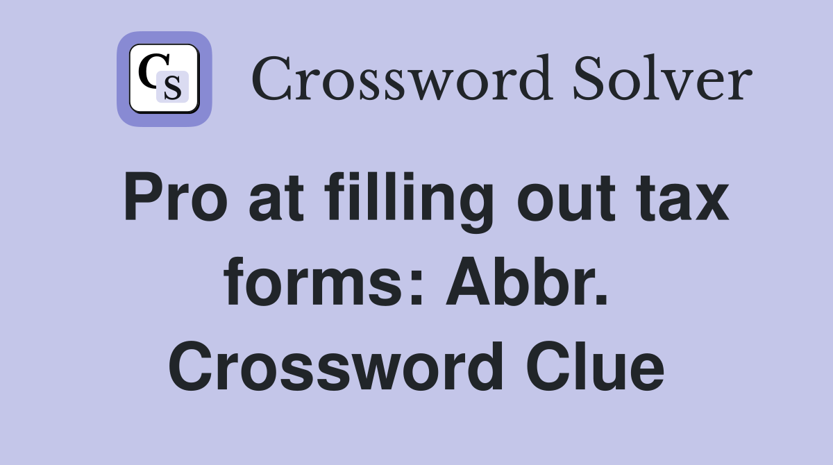 Pro at filling out tax forms: Abbr. Crossword Clue