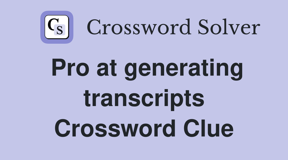 Pro at generating transcripts Crossword Clue