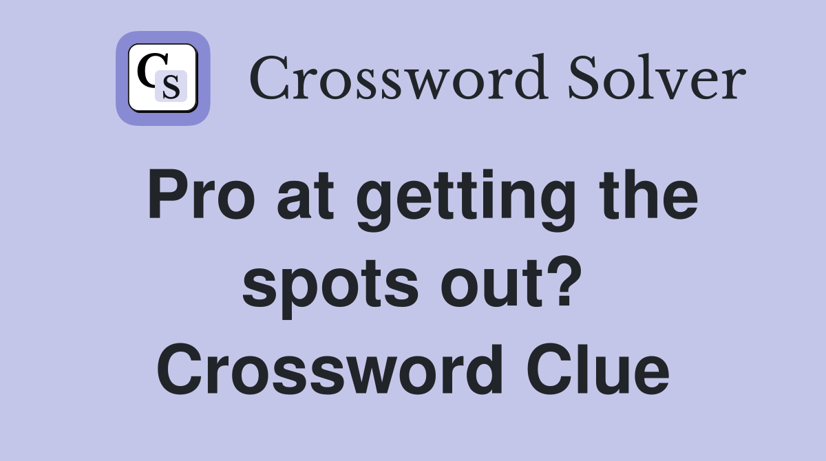 Pro at getting the spots out? Crossword Clue