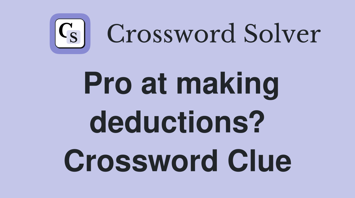 Pro at making deductions? Crossword Clue