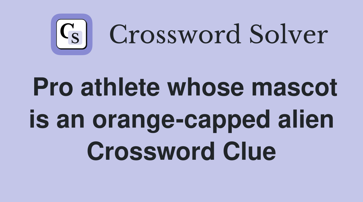 Pro athlete whose mascot is an orange-capped alien Crossword Clue