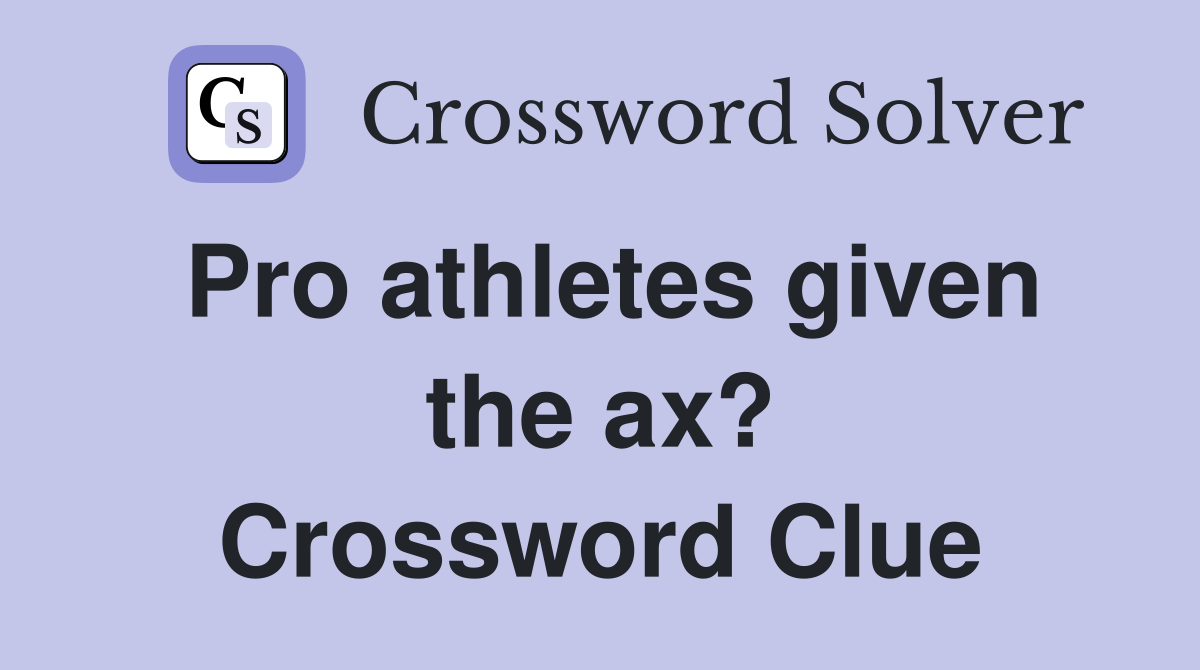 Pro athletes given the ax? Crossword Clue
