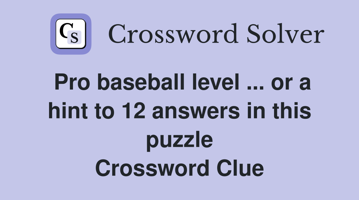 Pro baseball level ... or a hint to 12 answers in this puzzle Crossword Clue