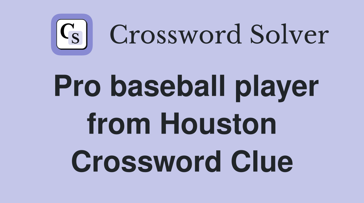 Pro baseball player from Houston Crossword Clue