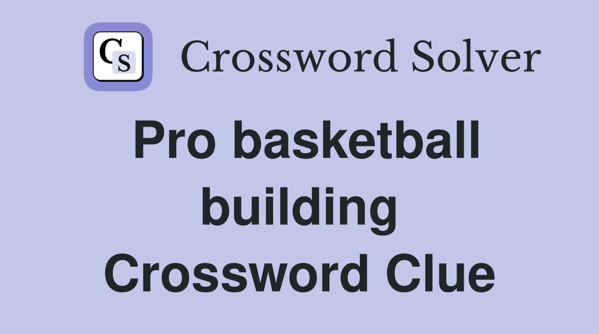 Pro basketball building Crossword Clue