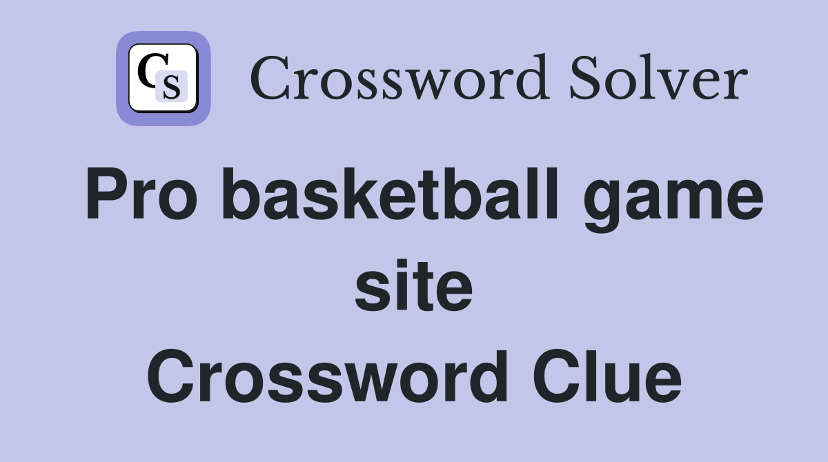 Pro basketball game site Crossword Clue