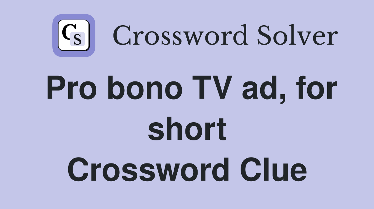 Pro bono TV ad, for short Crossword Clue