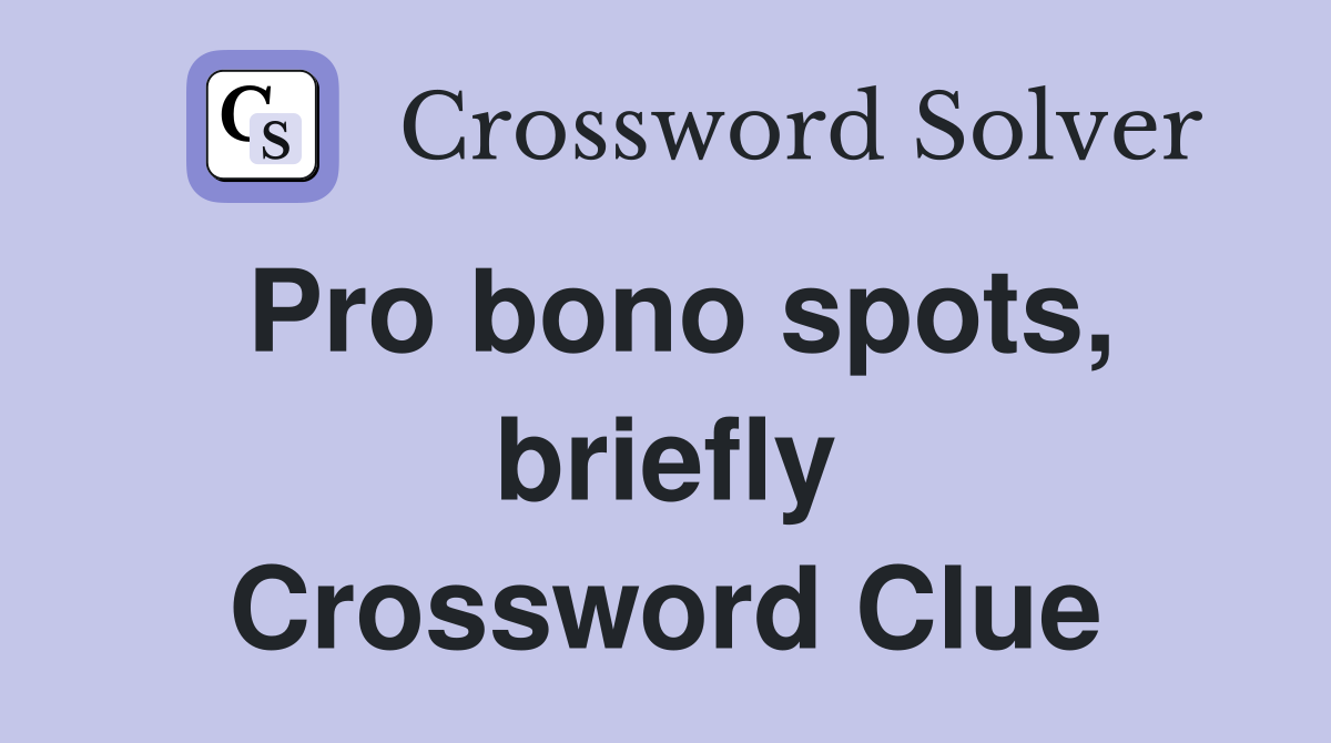 Pro bono spots, briefly Crossword Clue