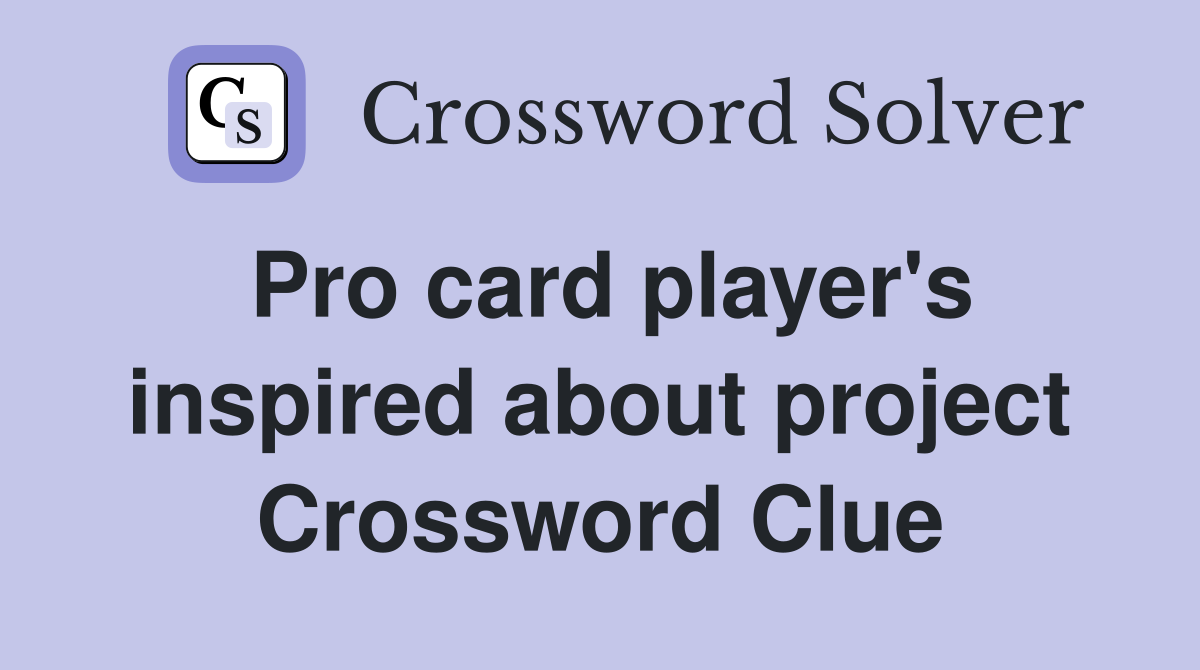 Pro card player's inspired about project Crossword Clue