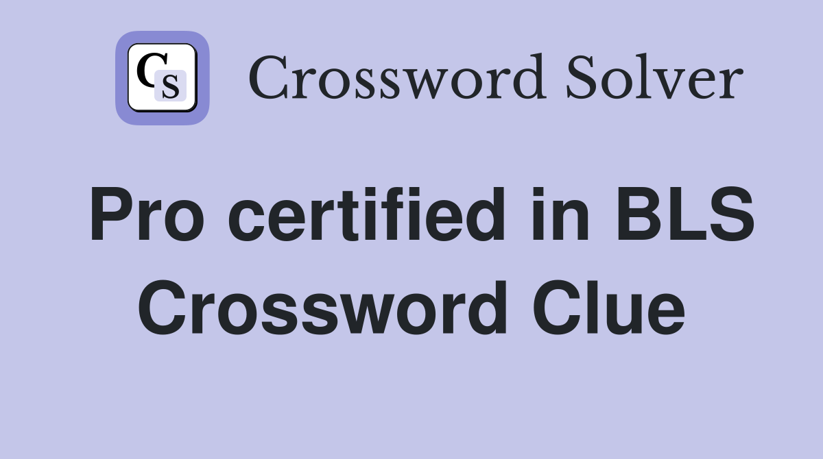 Pro certified in BLS Crossword Clue