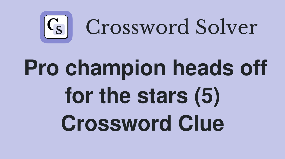 Pro champion heads off for the stars (5) Crossword Clue