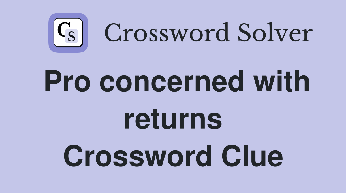 Pro concerned with returns Crossword Clue