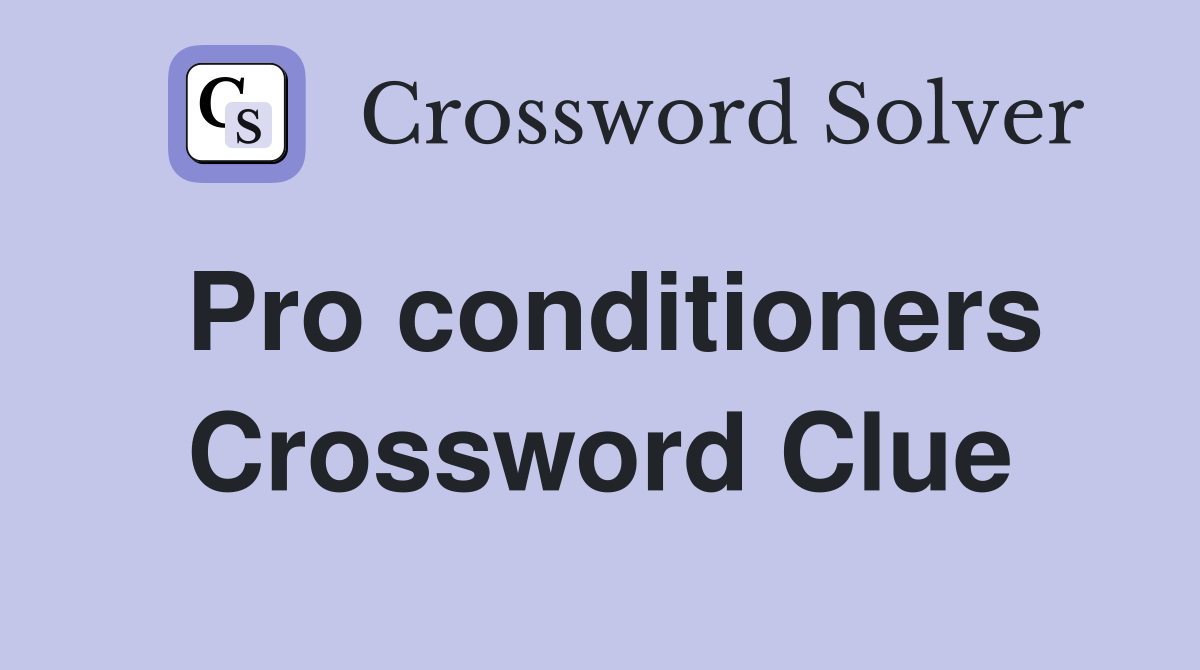 Pro conditioners Crossword Clue