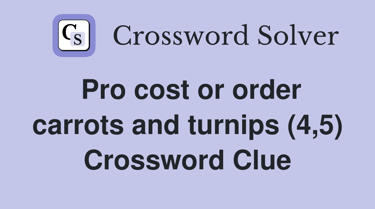 Pro cost or order carrots and turnips (4,5) Crossword Clue