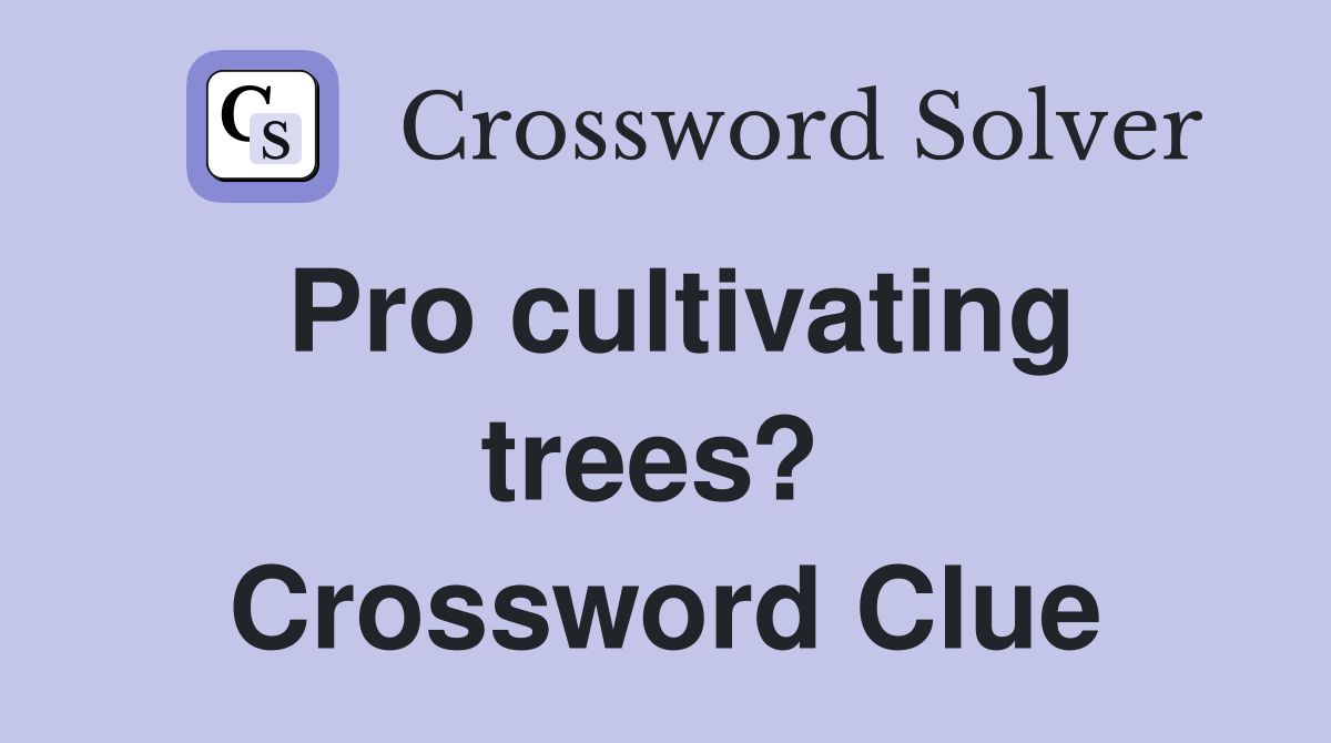 Pro cultivating trees?  Crossword Clue