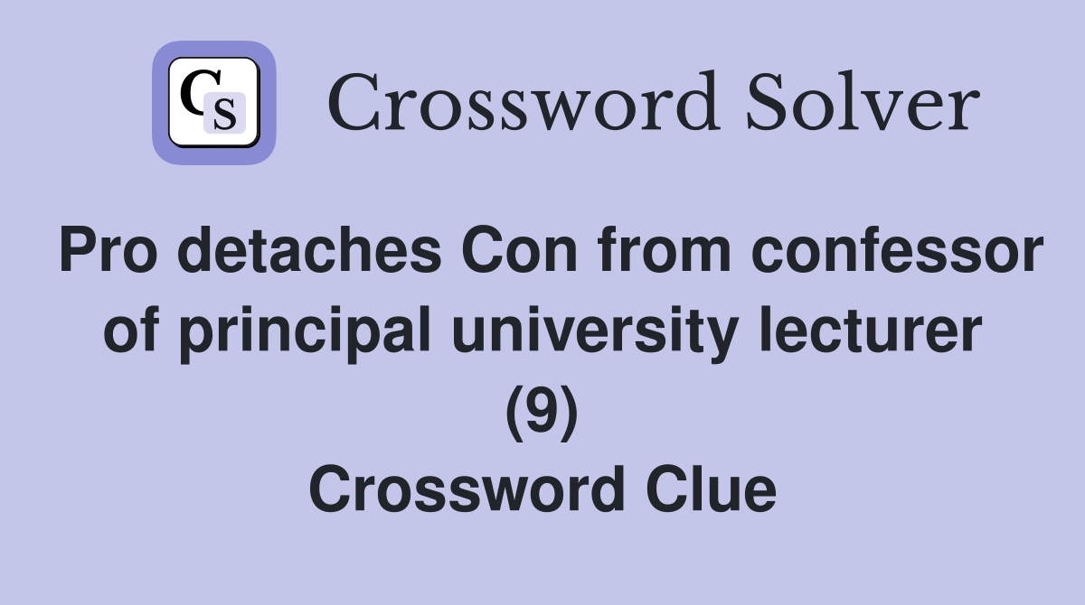 Pro detaches Con from confessor of principal university lecturer (9) Crossword Clue