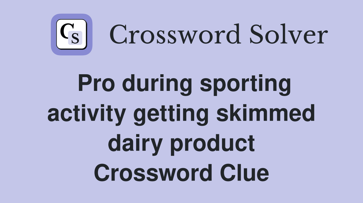 Pro during sporting activity getting skimmed dairy product Crossword Clue