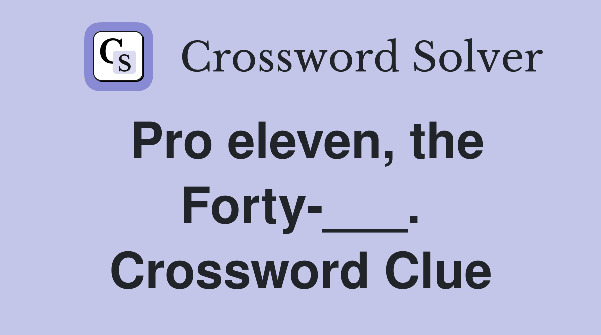 Pro eleven, the Forty-___. Crossword Clue